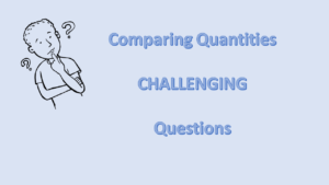 By practicing Comparing Quantities CHALLENGING Questions Student will learn in depth the concepts and its use.