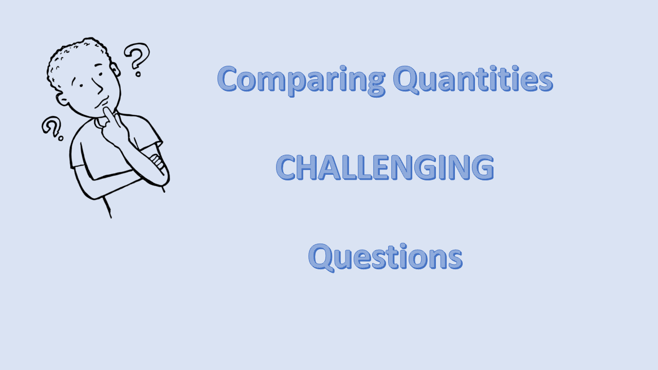By practicing Comparing Quantities CHALLENGING Questions Student will learn in depth the concepts and its use.